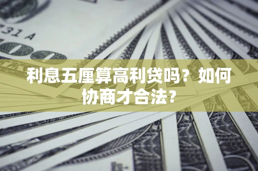 北京利息五厘算高利贷吗?如何协商才合法? 北京利息五厘算高利贷吗?如何协商才合法?