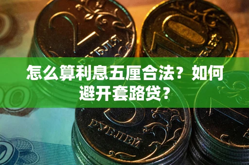 北京怎么算利息五厘合法?如何避开套路贷? 北京怎么算利息五厘合法?如何避开套路贷?