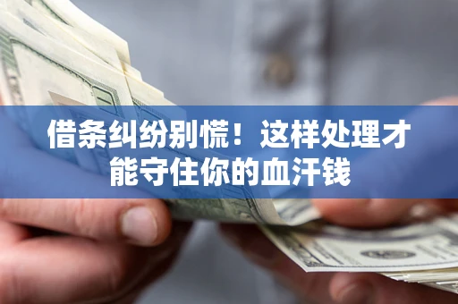 北京借条纠纷别慌!这样处理才能守住你的血汗钱 北京借条纠纷别慌!这样处理才能守住你的血汗钱