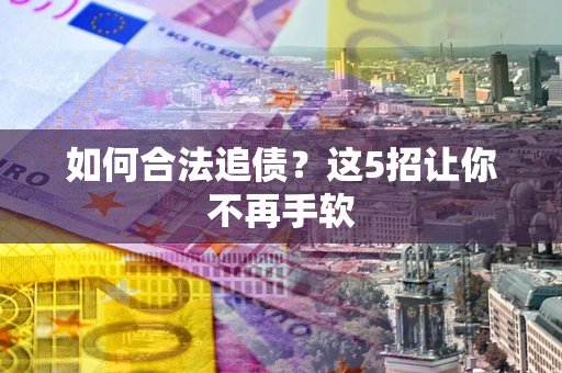 北京如何合法追债？这5招让你不再手软