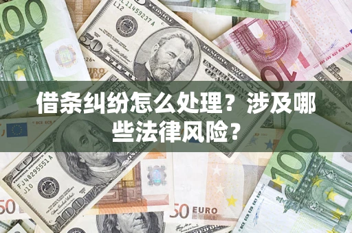 北京借条纠纷怎么处理?涉及哪些法律风险? 北京借条纠纷怎么处理?涉及哪些法律风险?