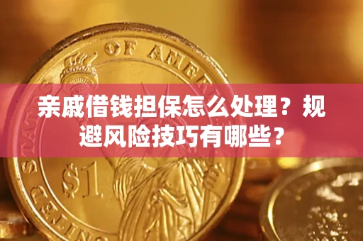 北京亲戚借钱担保怎么处理？规避风险技巧有哪些？