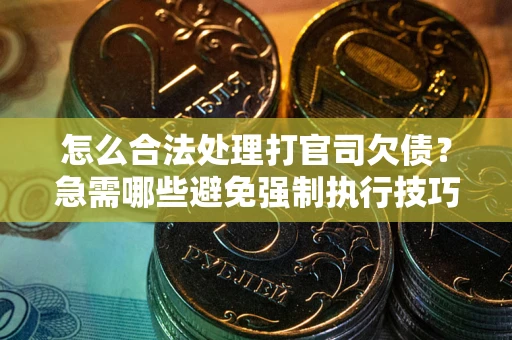 北京怎么合法处理打官司欠债？急需哪些避免强制执行技巧？