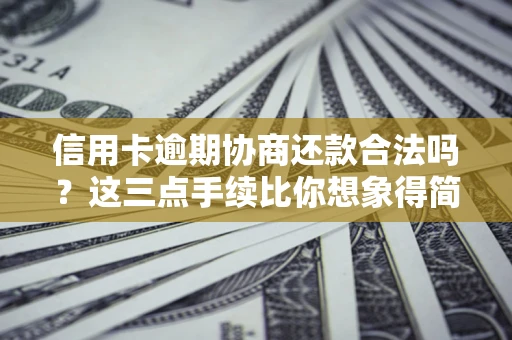 北京信用卡逾期协商还款合法吗?这三点手续比你想象得简单 北京信用卡逾期协商还款合法吗?这三点手续比你想象得简单